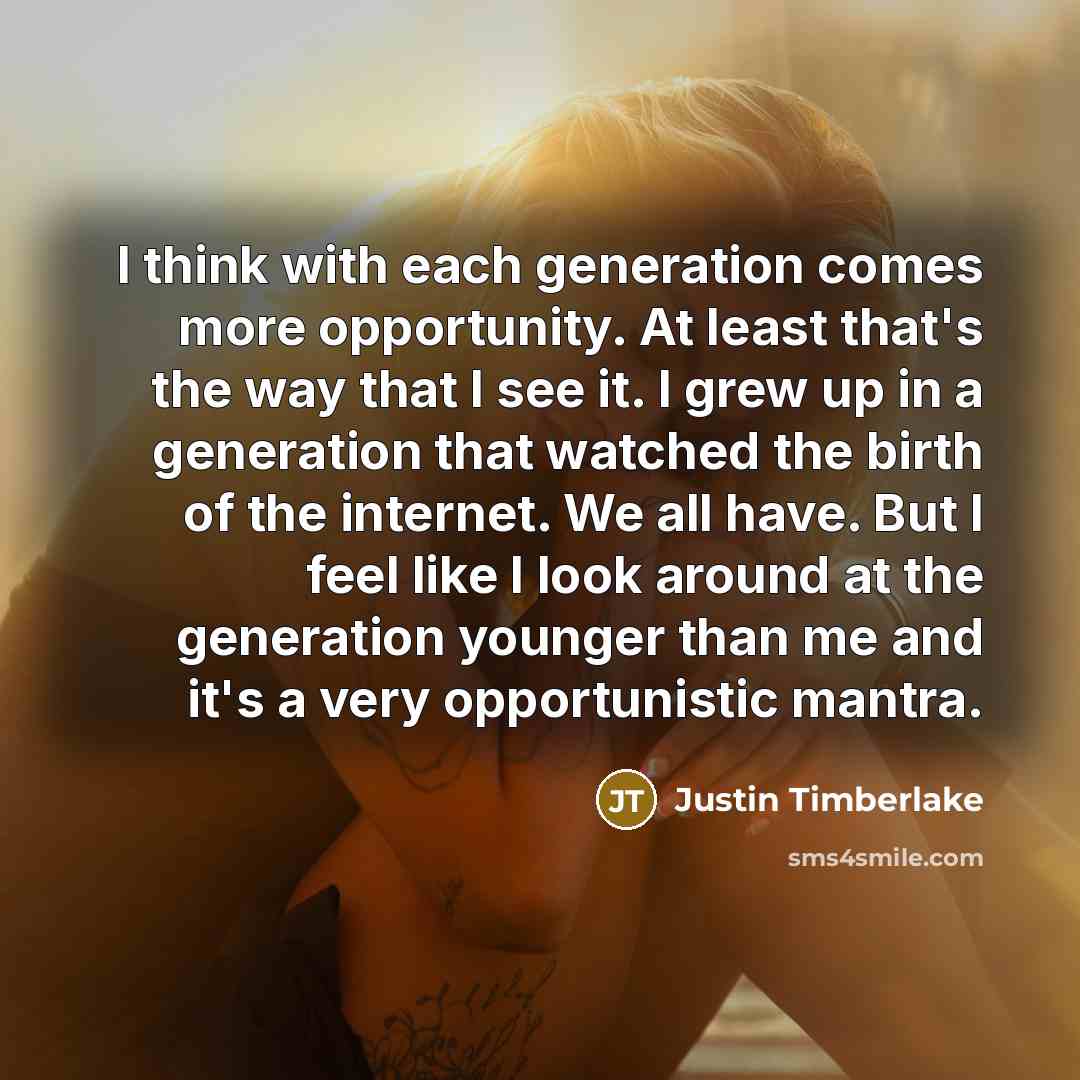 “I think with each generation comes more opportunity. At least…” quote by Justin Timberlake