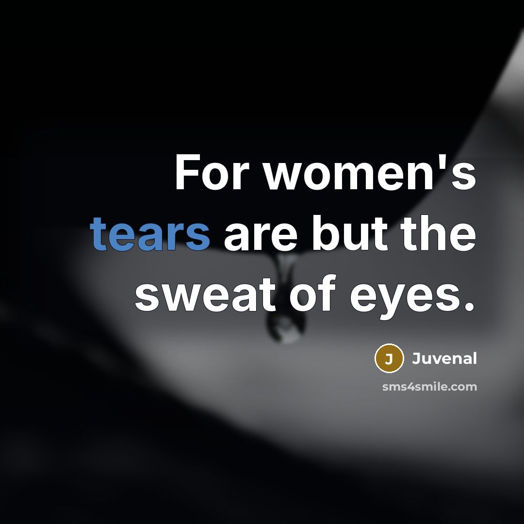 “For women's tears are but the sweat of eyes.…” quote by Juvenal