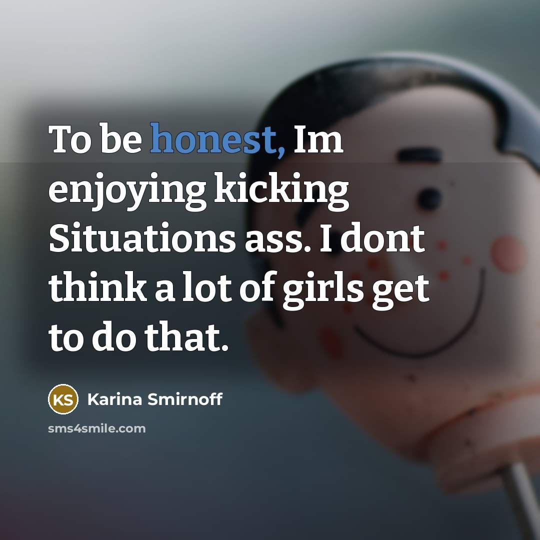 “To be honest, Im enjoying kicking Situations ass. I dont…” quote by Karina Smirnoff