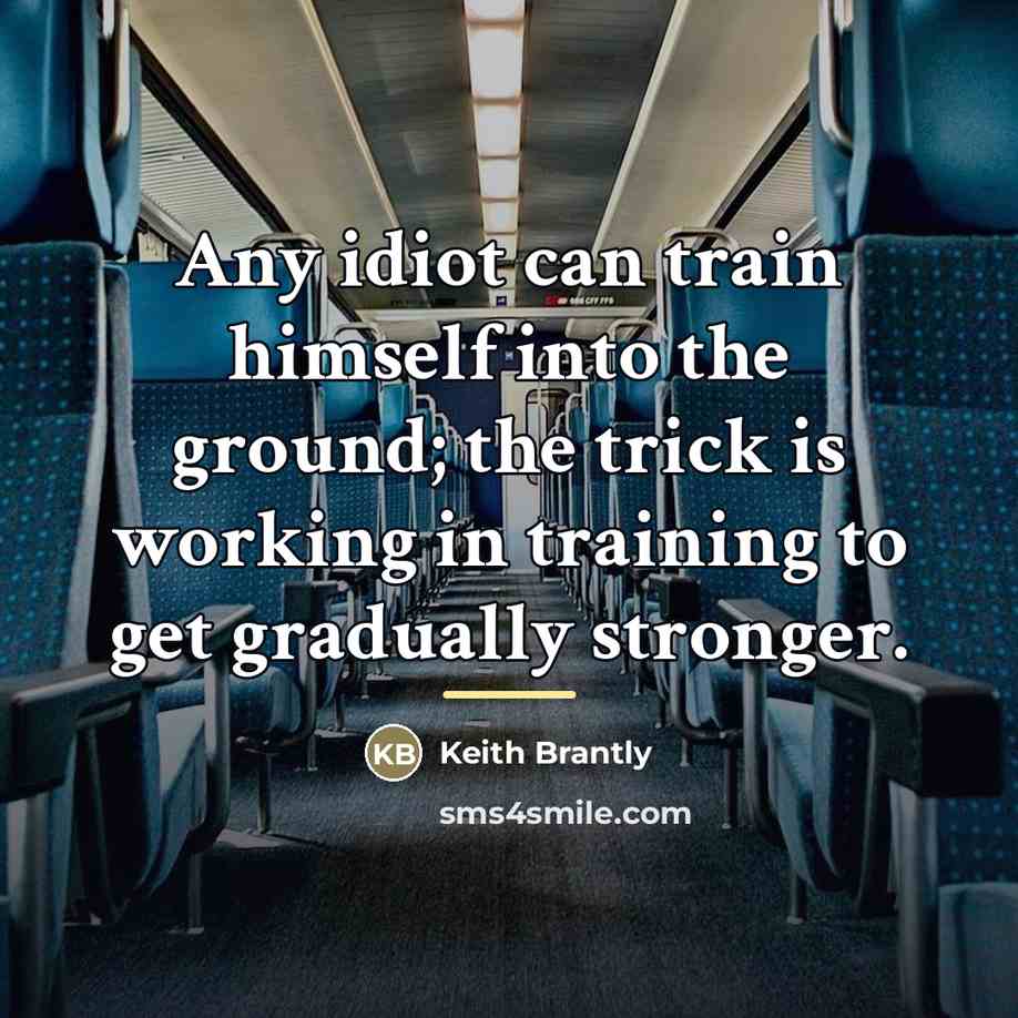“Any idiot can train himself into the ground; the trick…” quote by Keith Brantly