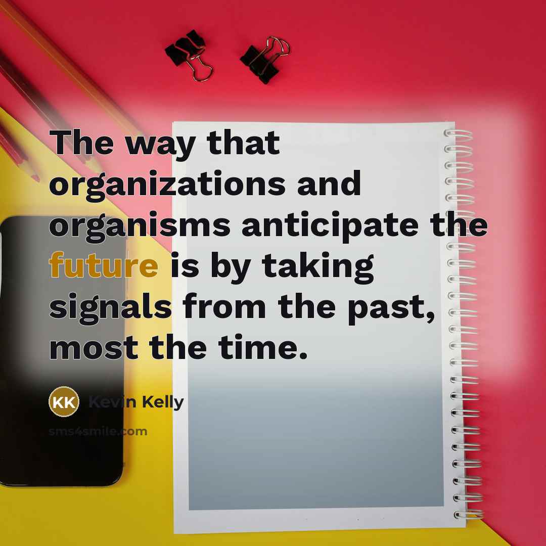 “The way that organizations and organisms anticipate the future is…” quote by Kevin Kelly