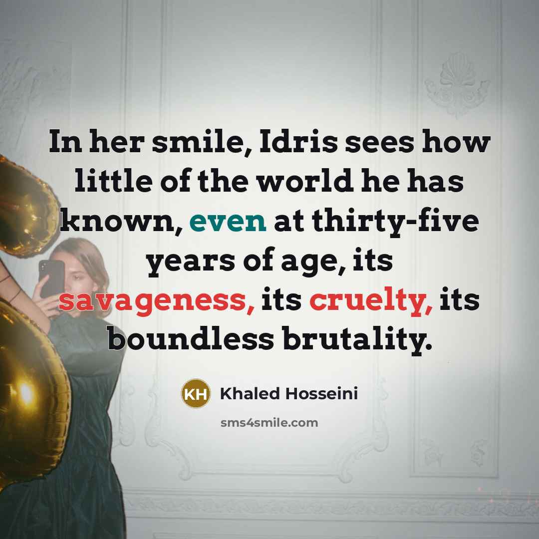 “In her smile, Idris sees how little of the world…” quote by Khaled Hosseini