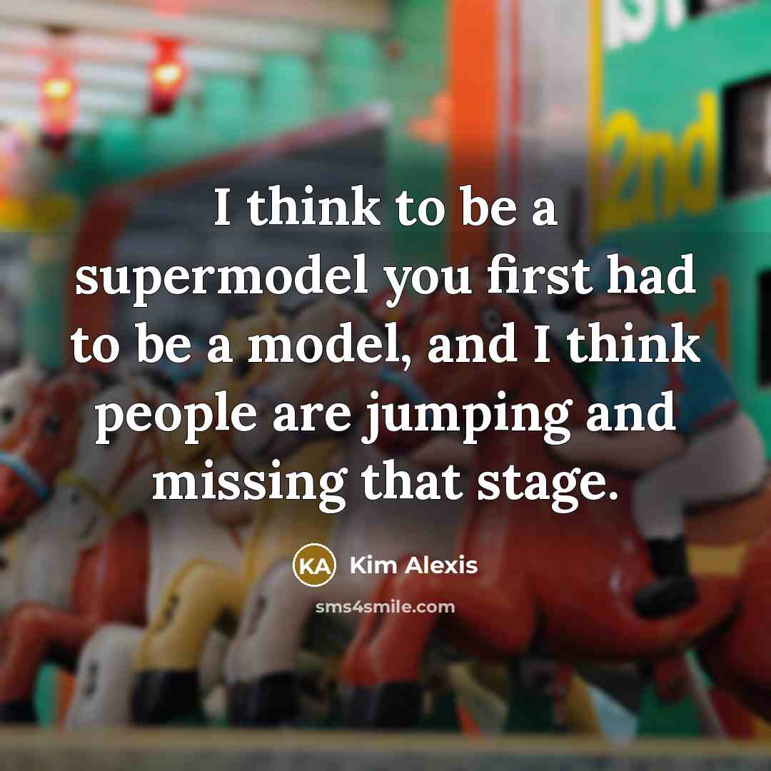 “I think to be a supermodel you first had to…” quote by Kim Alexis