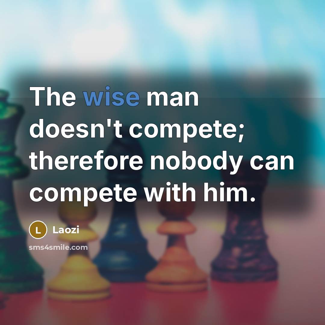 “The wise man doesn't compete; therefore nobody can compete with…” quote by Laozi