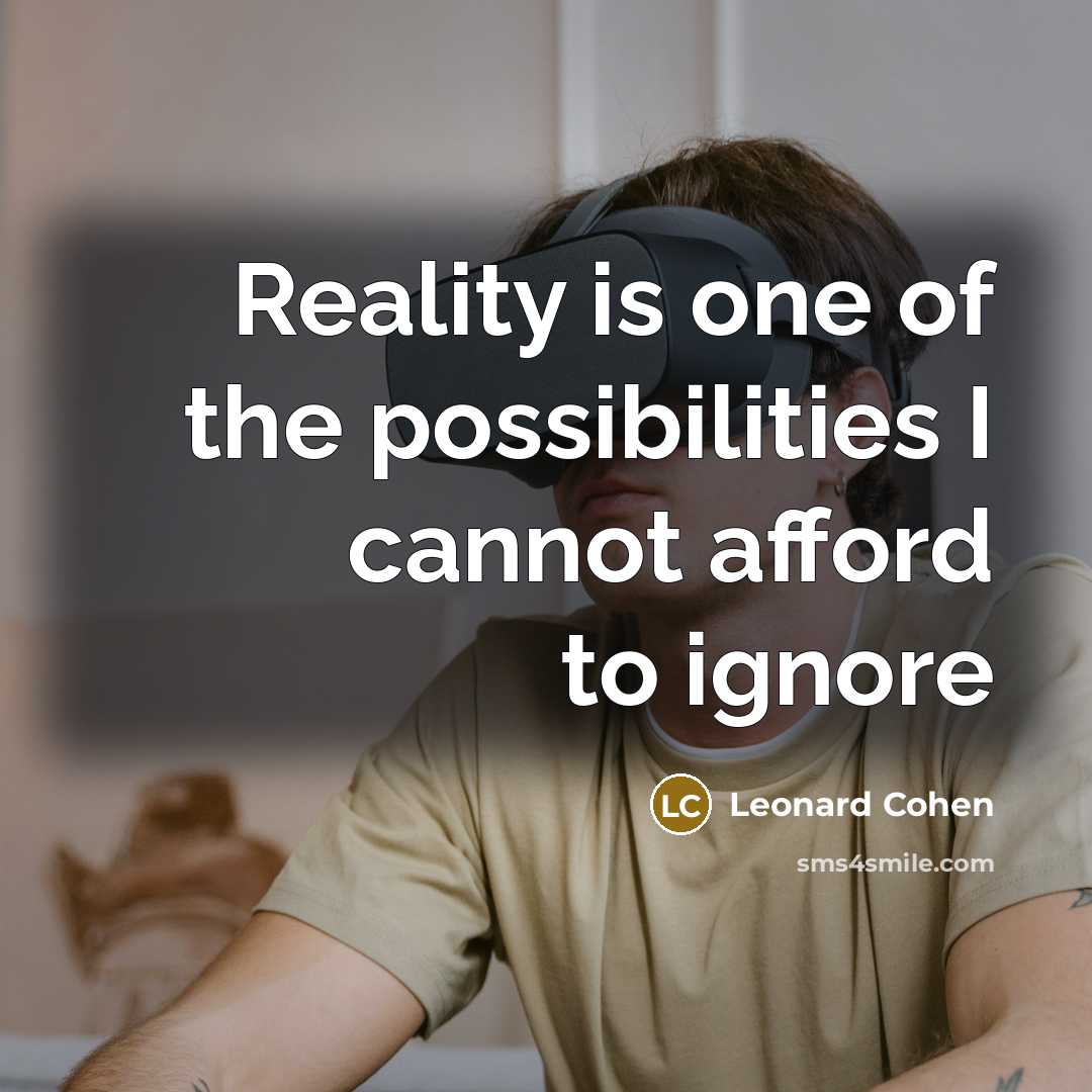 “Reality is one of the possibilities I cannot afford to…” quote by Leonard Cohen