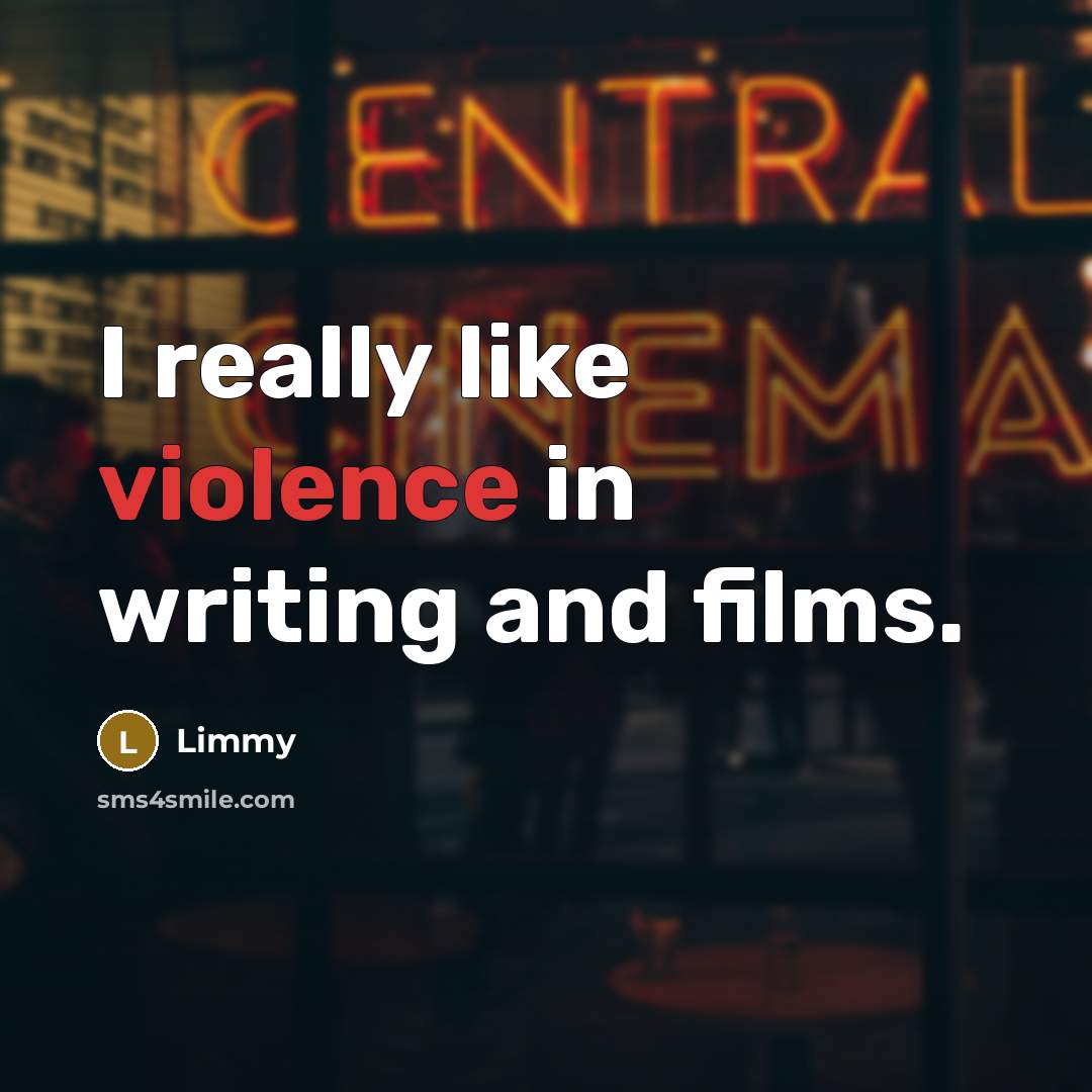 “I really like violence in writing and films.…” quote by Limmy