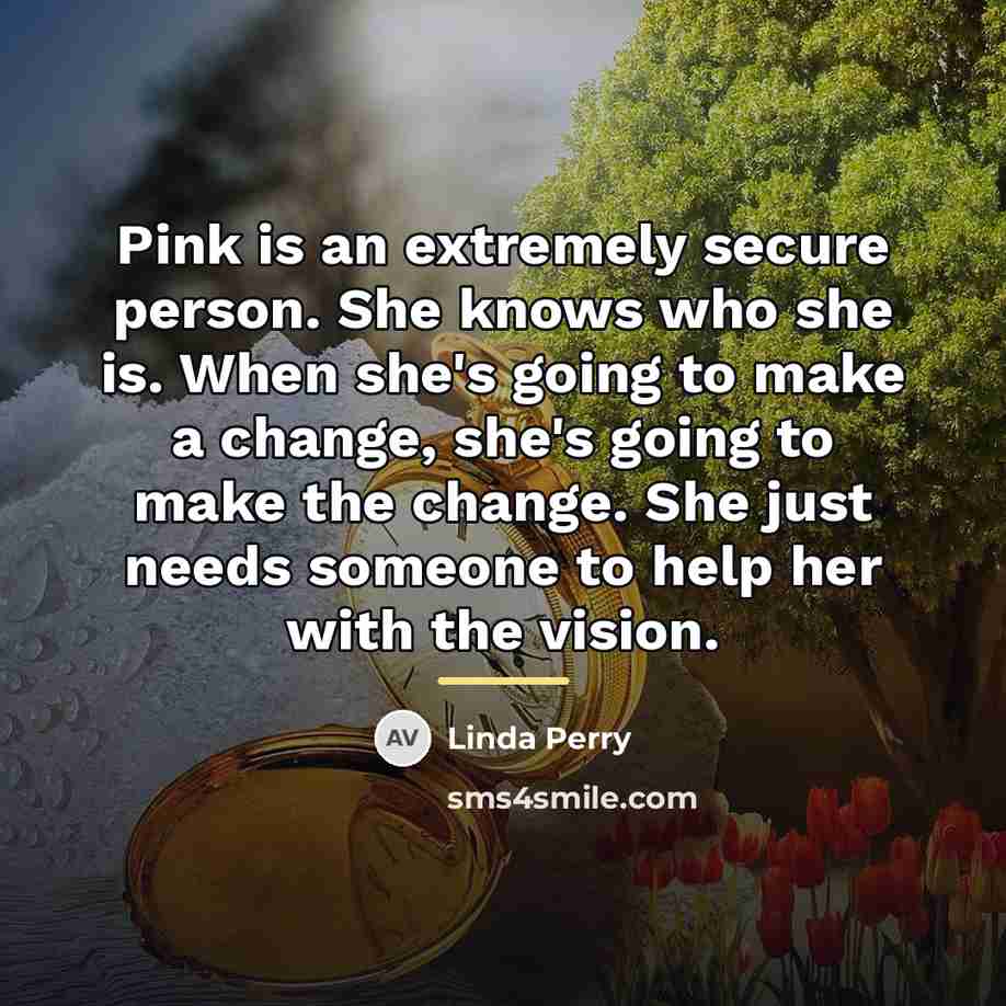 “Pink is an extremely secure person. She knows who she…” quote by Linda Perry