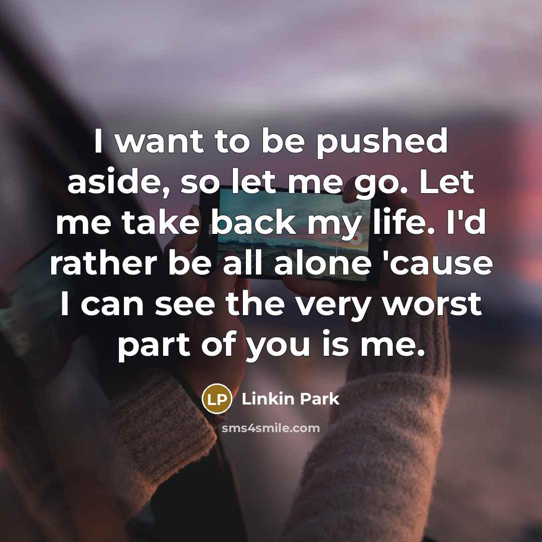 “I want to be pushed aside, so let me go.…” quote by Linkin Park