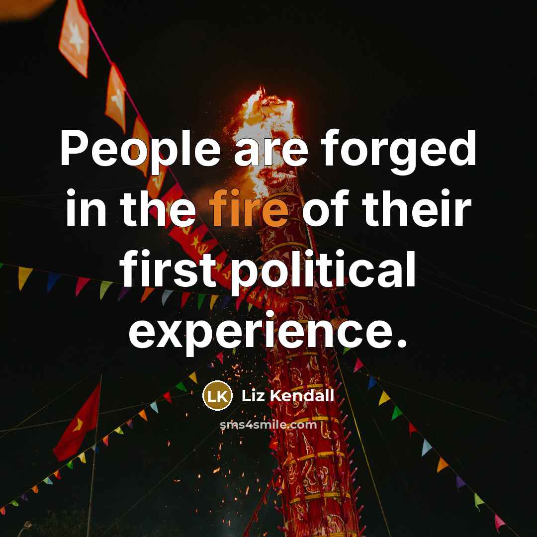 “People are forged in the fire of their first political…” quote by Liz Kendall