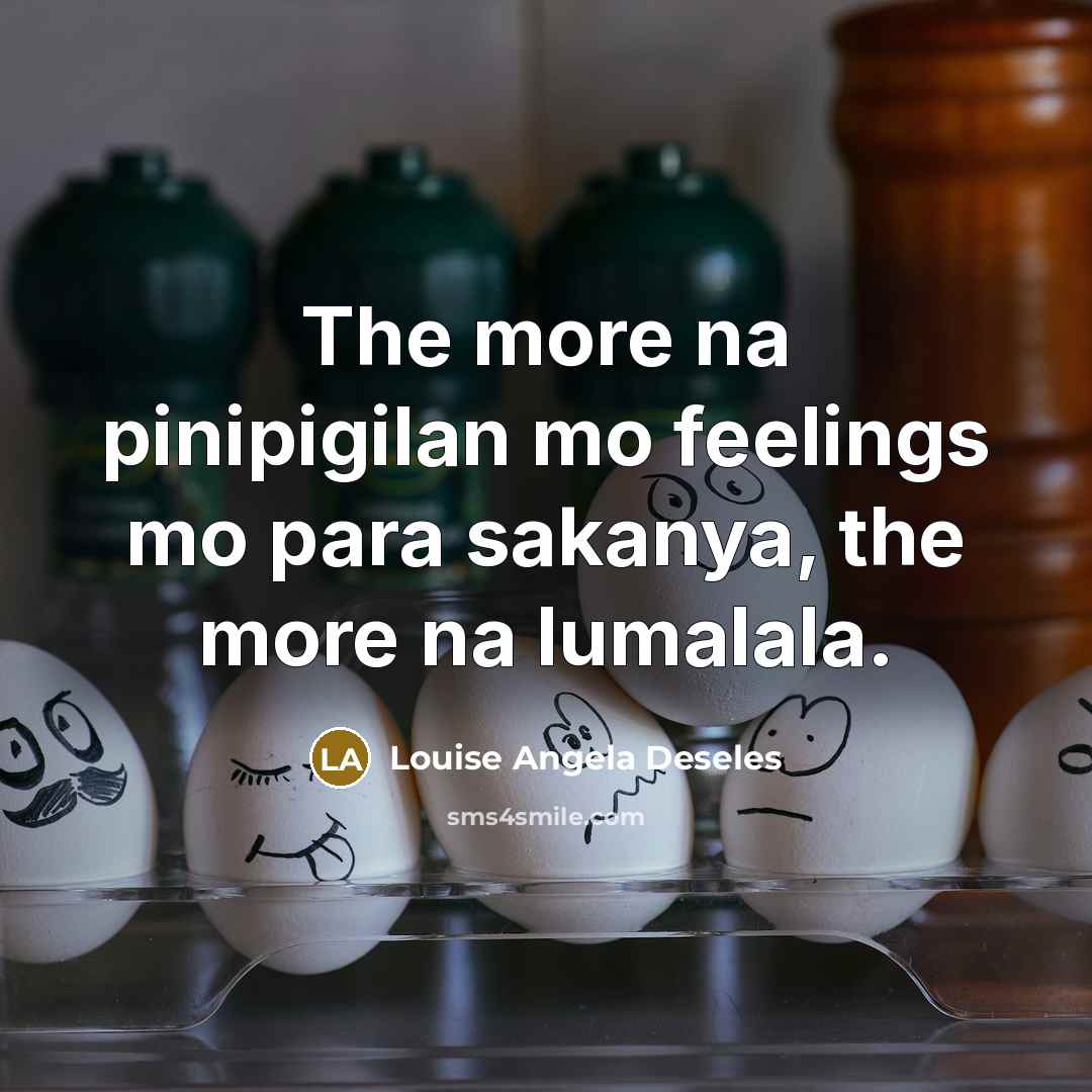 “The more na pinipigilan mo feelings mo para sakanya, the…” quote by Louise Angela Deseles