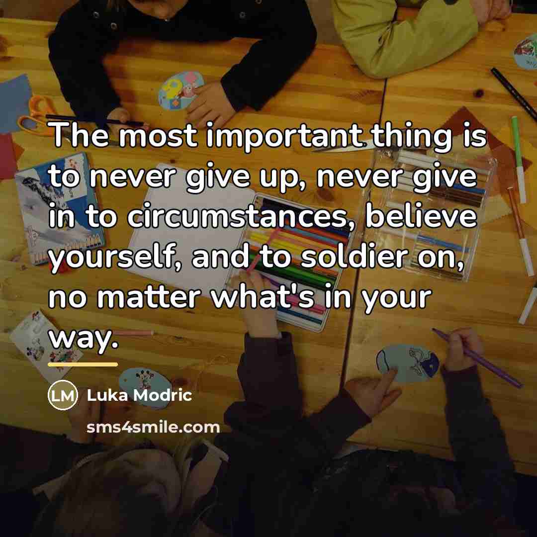 “The most important thing is to never give up, never…” quote by Luka Modric