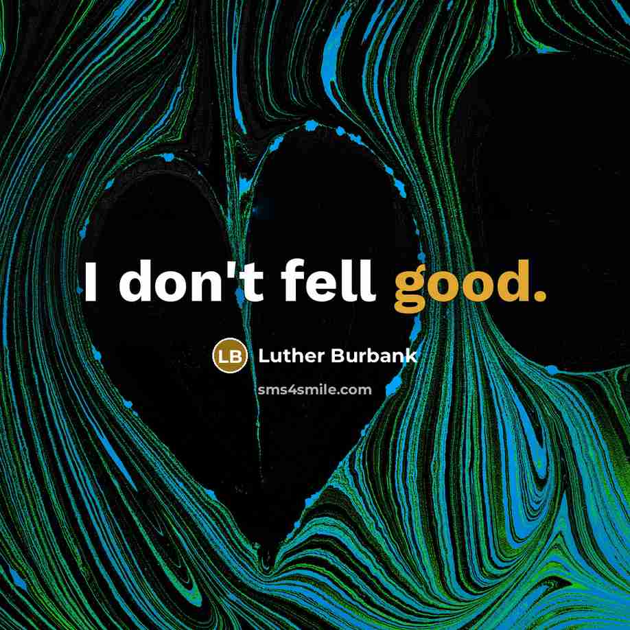“I don't fell good.…” quote by Luther Burbank