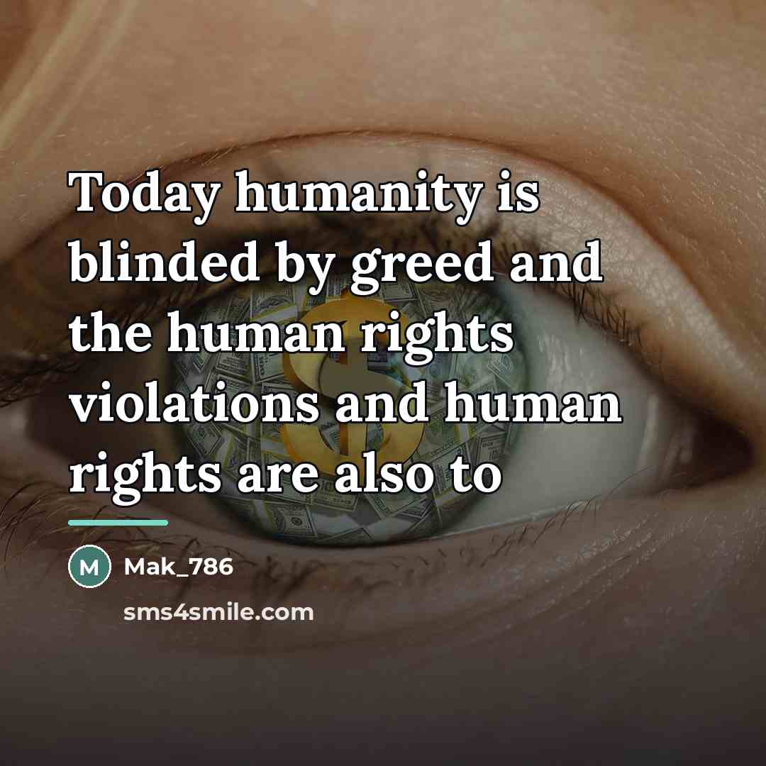 “Today humanity is blinded by greed and the human rights…” quote by Mak_786