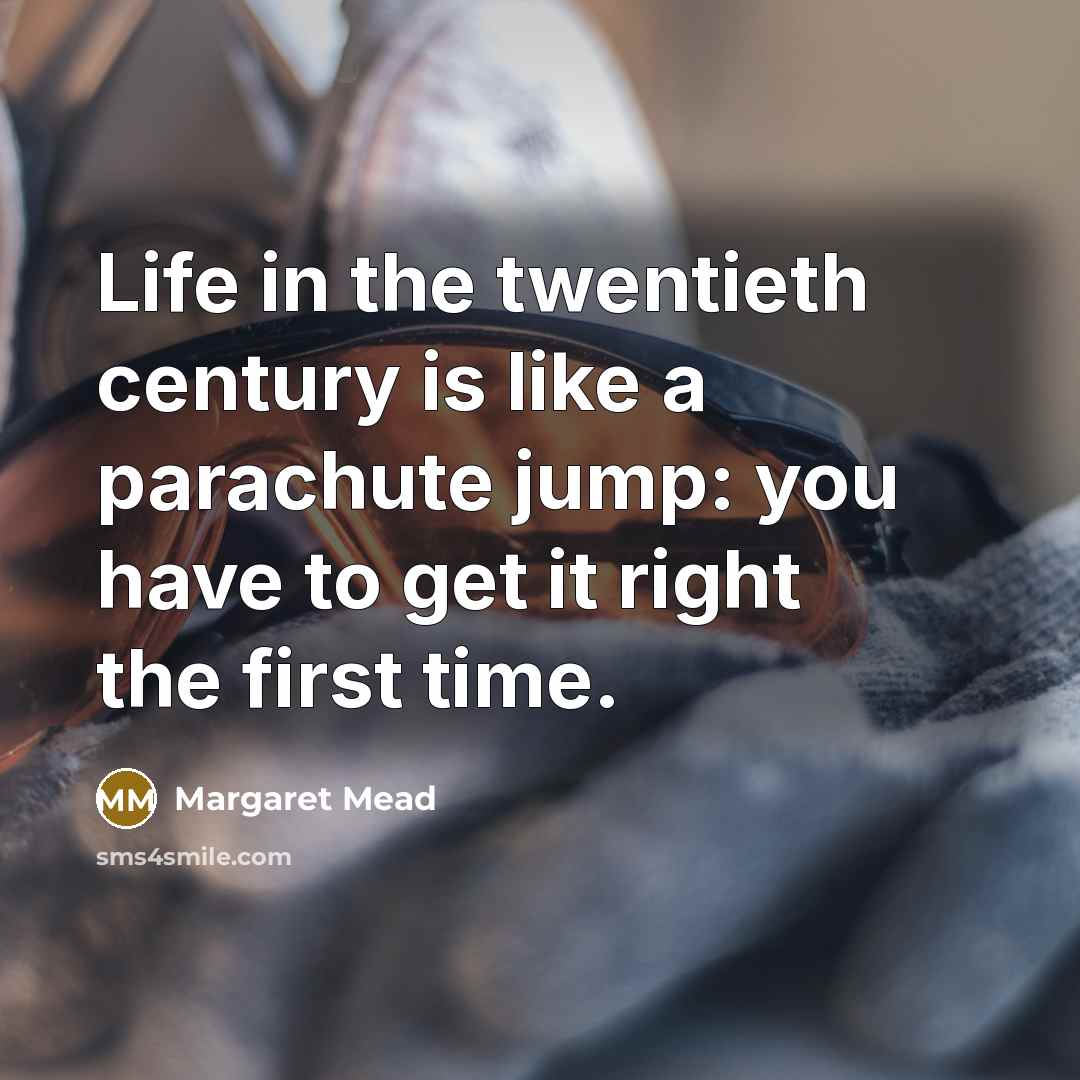 “Life in the twentieth century is like a parachute jump:…” quote by Margaret Mead