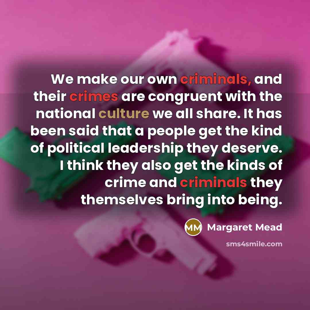 “We make our own criminals, and their crimes are congruent…” quote by Margaret Mead