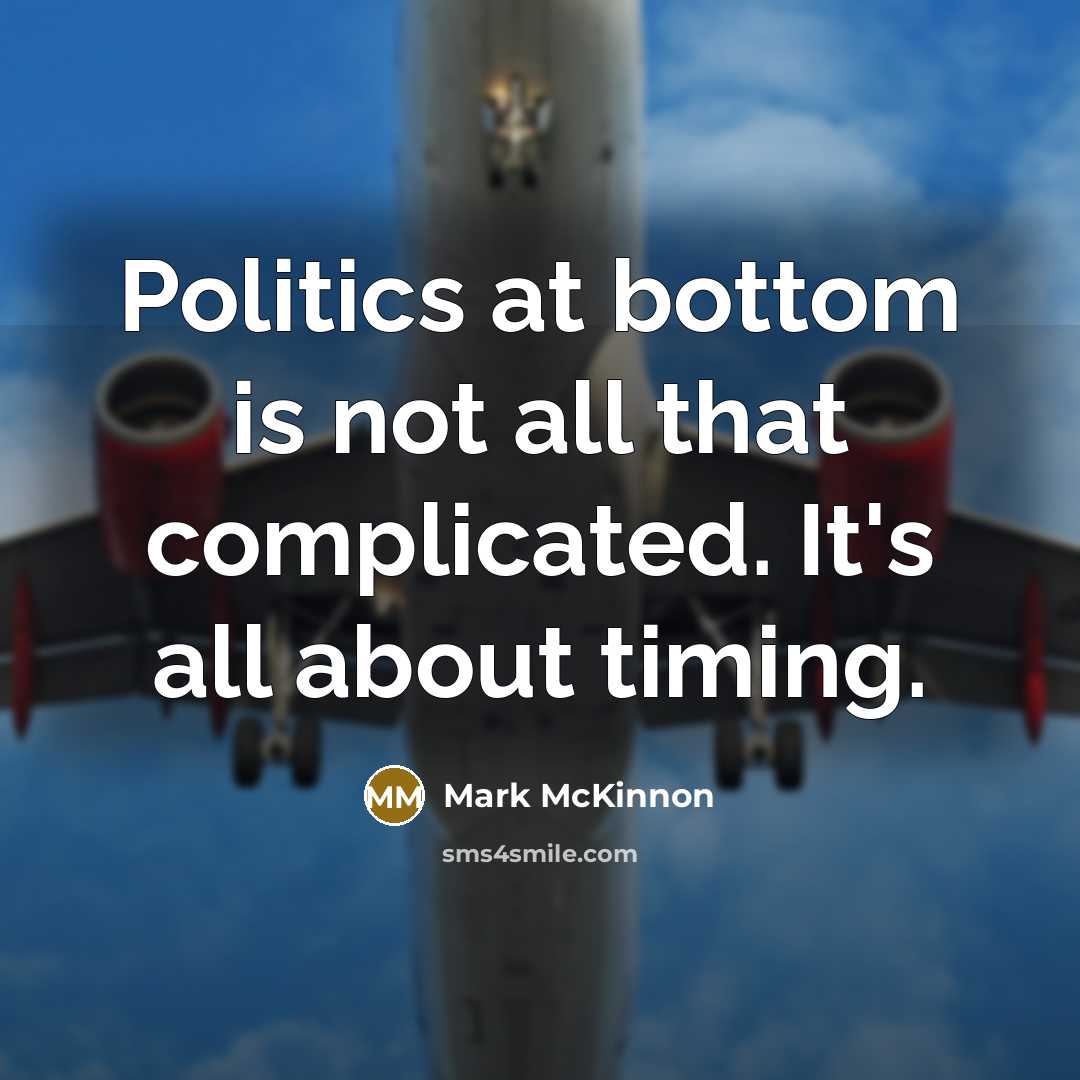 “Politics at bottom is not all that complicated. It's all…” quote by Mark McKinnon