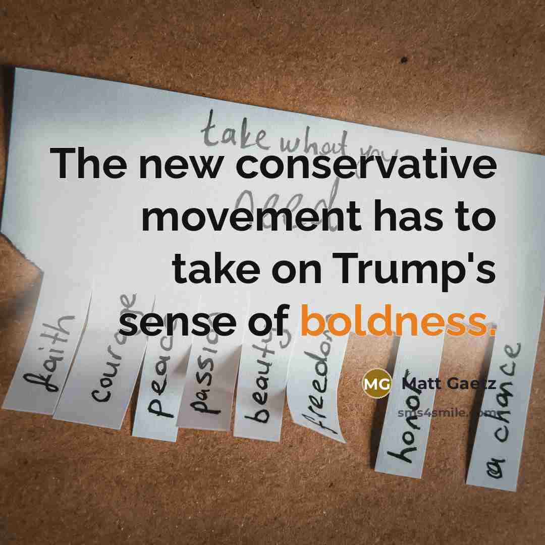 “The new conservative movement has to take on Trump's sense…” quote by Matt Gaetz