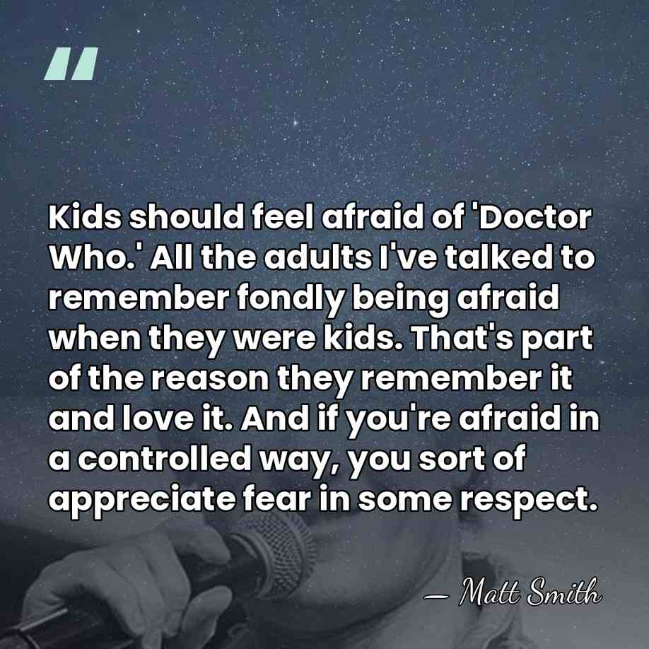 Kids should feel afraid of 'Doctor Who.' All the adults I've talked&hellip; - Matt Smith