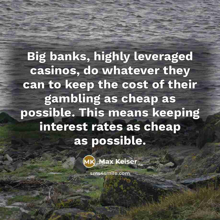 “Big banks, highly leveraged casinos, do whatever they can to…” quote by Max Keiser