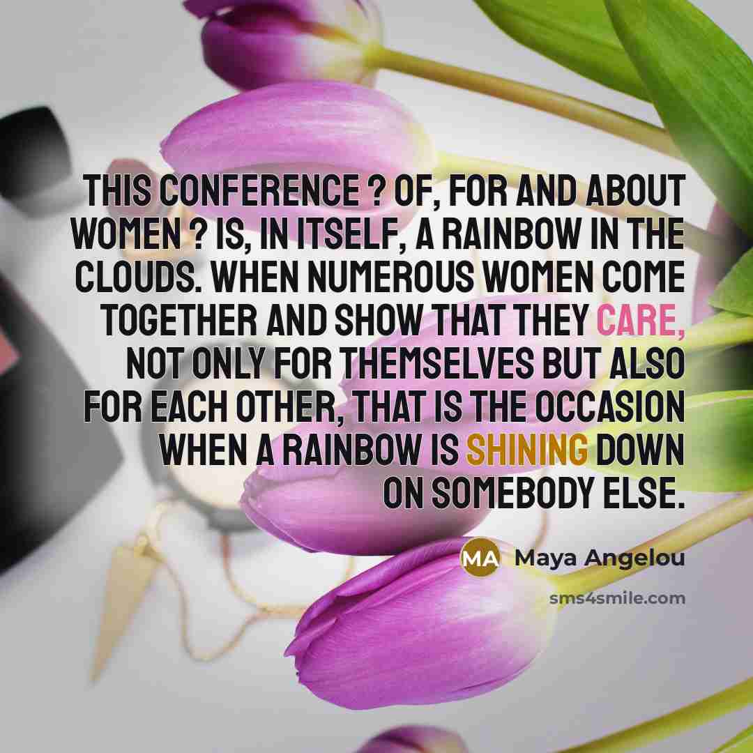 “This conference ? of, for and about women ? is,…” quote by Maya Angelou
