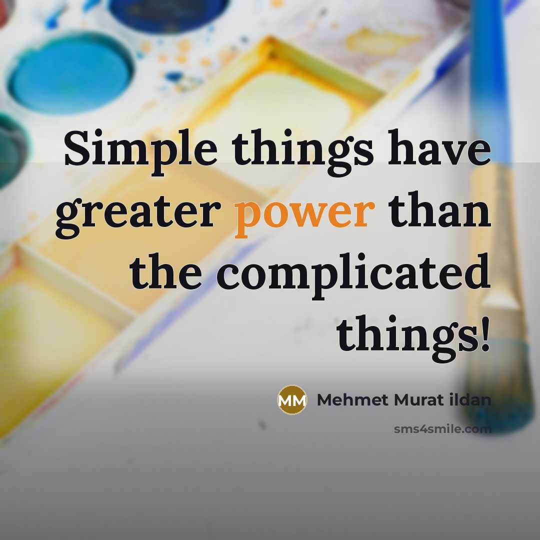 “Simple things have greater power than the complicated things!…” quote by Mehmet Murat Ildan