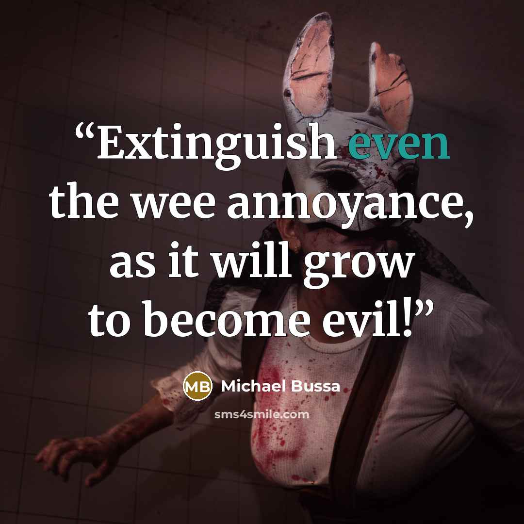 “Extinguish even the wee annoyance, as it will grow to become evil!” quote by Michael Bussa