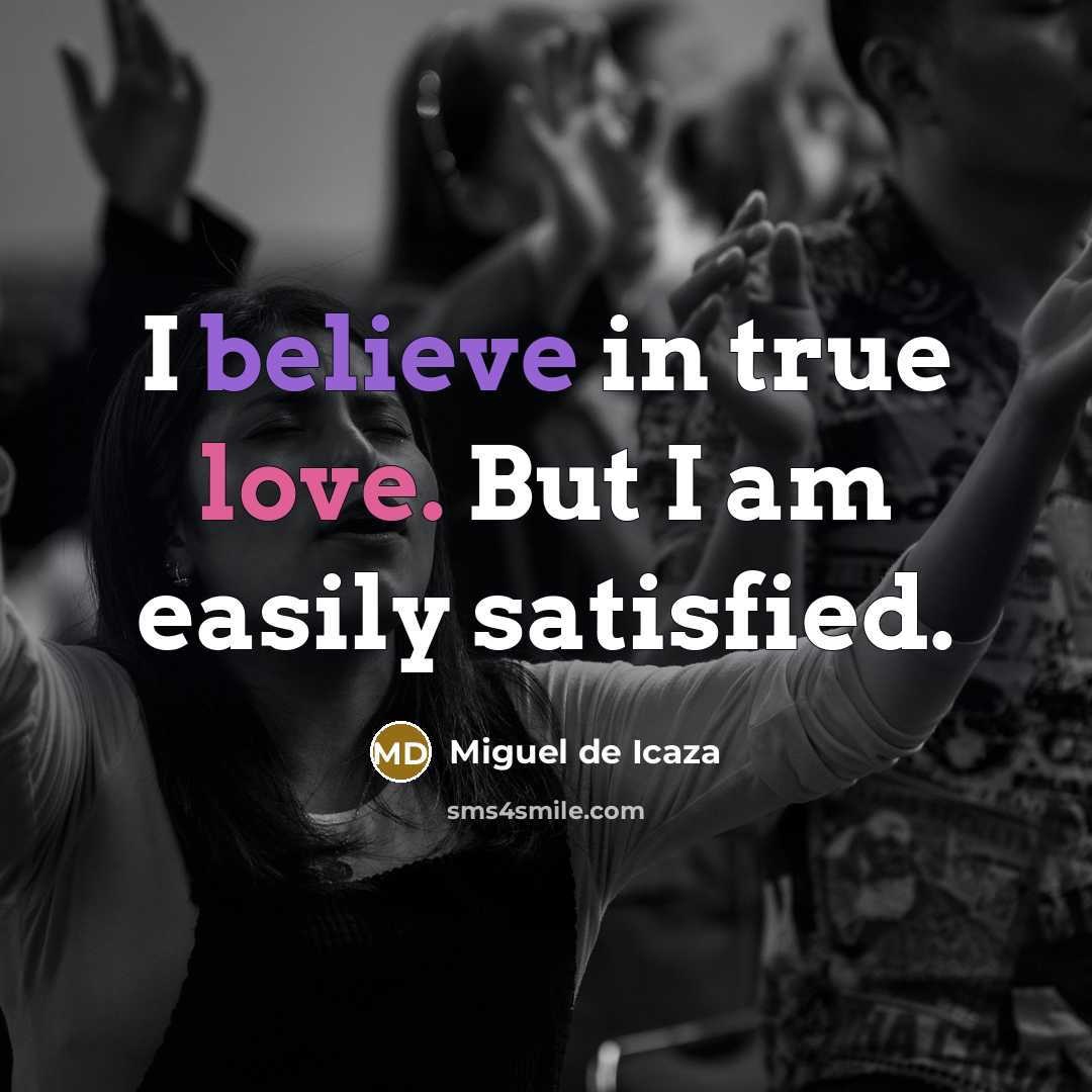 “I believe in true love. But I am easily satisfied.…” quote by Miguel de Icaza