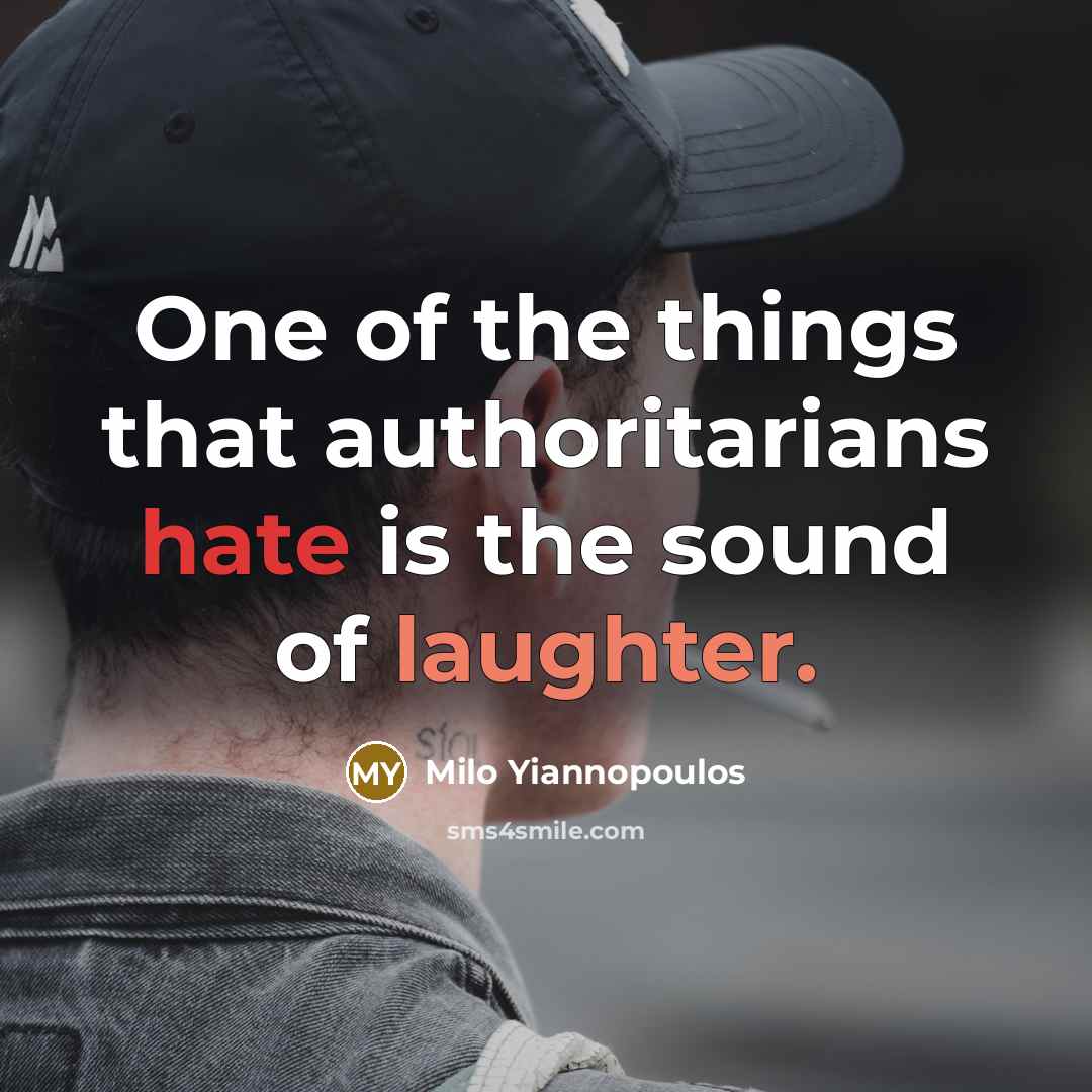 “One of the things that authoritarians hate is the sound of laughter.” quote by Milo Yiannopoulos