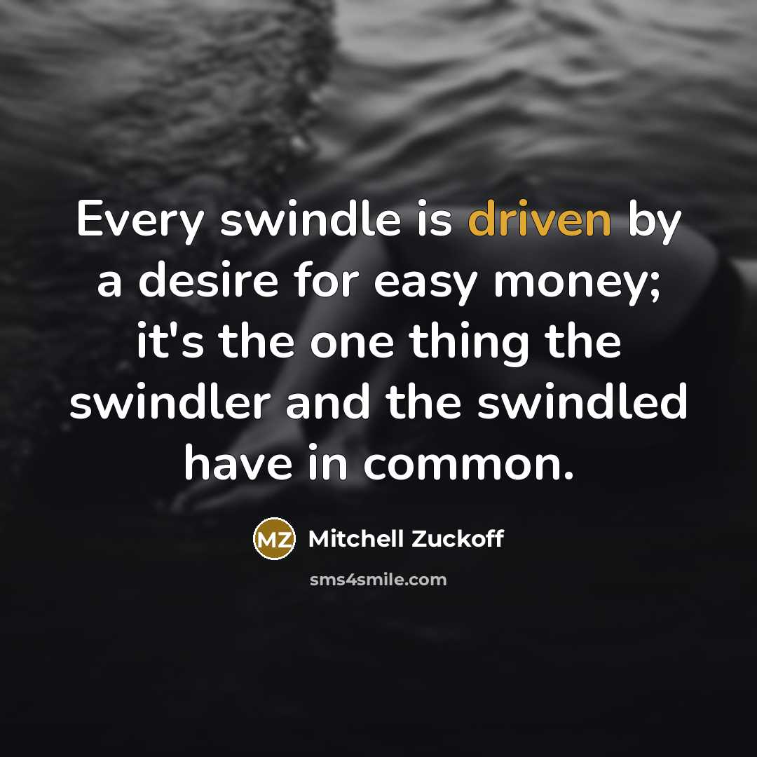 “Every swindle is driven by a desire for easy money;…” quote by Mitchell Zuckoff