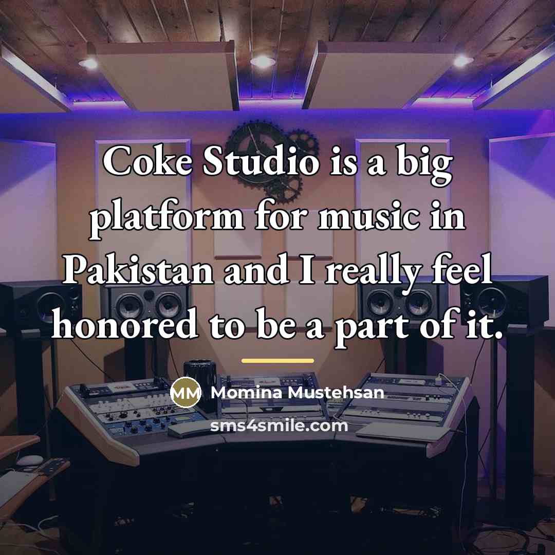 “Coke Studio is a big platform for music in Pakistan…” quote by Momina Mustehsan