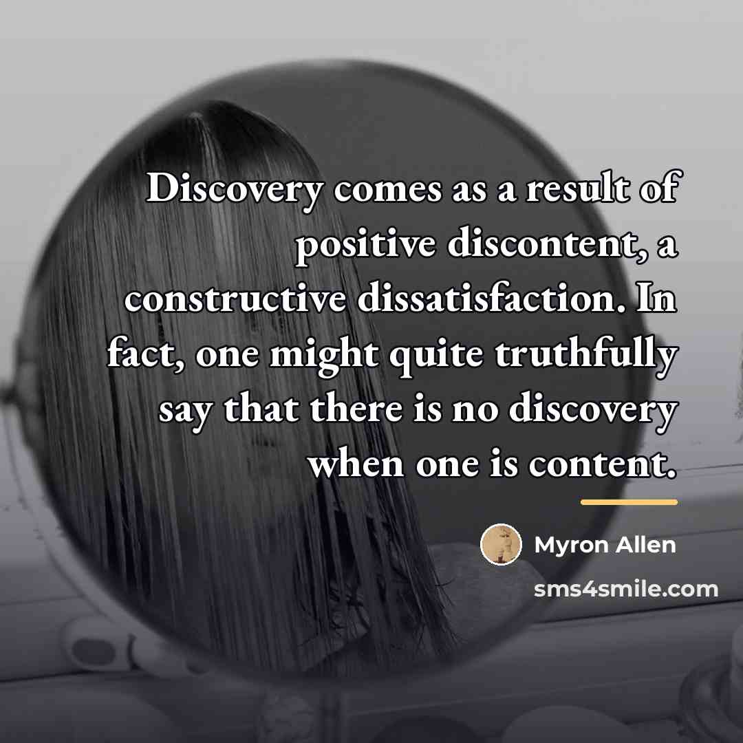 “Discovery comes as a result of positive discontent, a constructive…” quote by Myron Allen