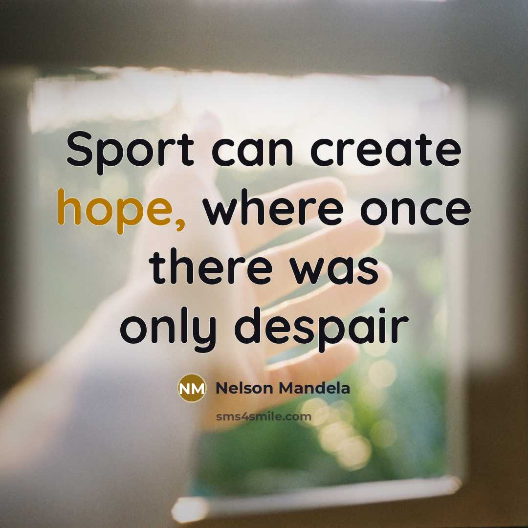 “Sport can create hope, where once there was only despair…” quote by Nelson Mandela