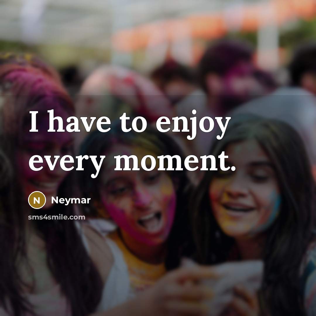 “I have to enjoy every moment.…” quote by Neymar