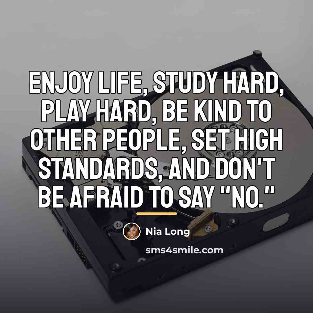 “Enjoy life, study hard, play hard, be kind to other…” quote by Nia Long