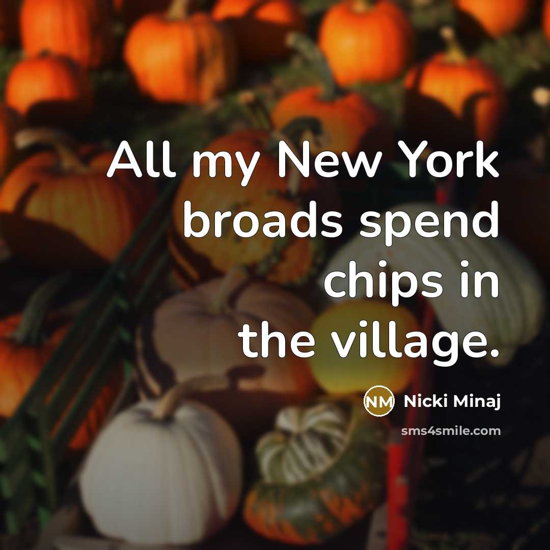 “All my New York broads spend chips in the village.” quote by Nicki Minaj
