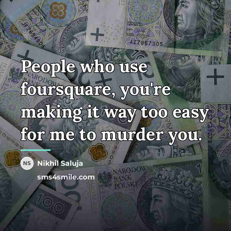 “People who use foursquare, you're making it way too easy…” quote by Nikhil Saluja