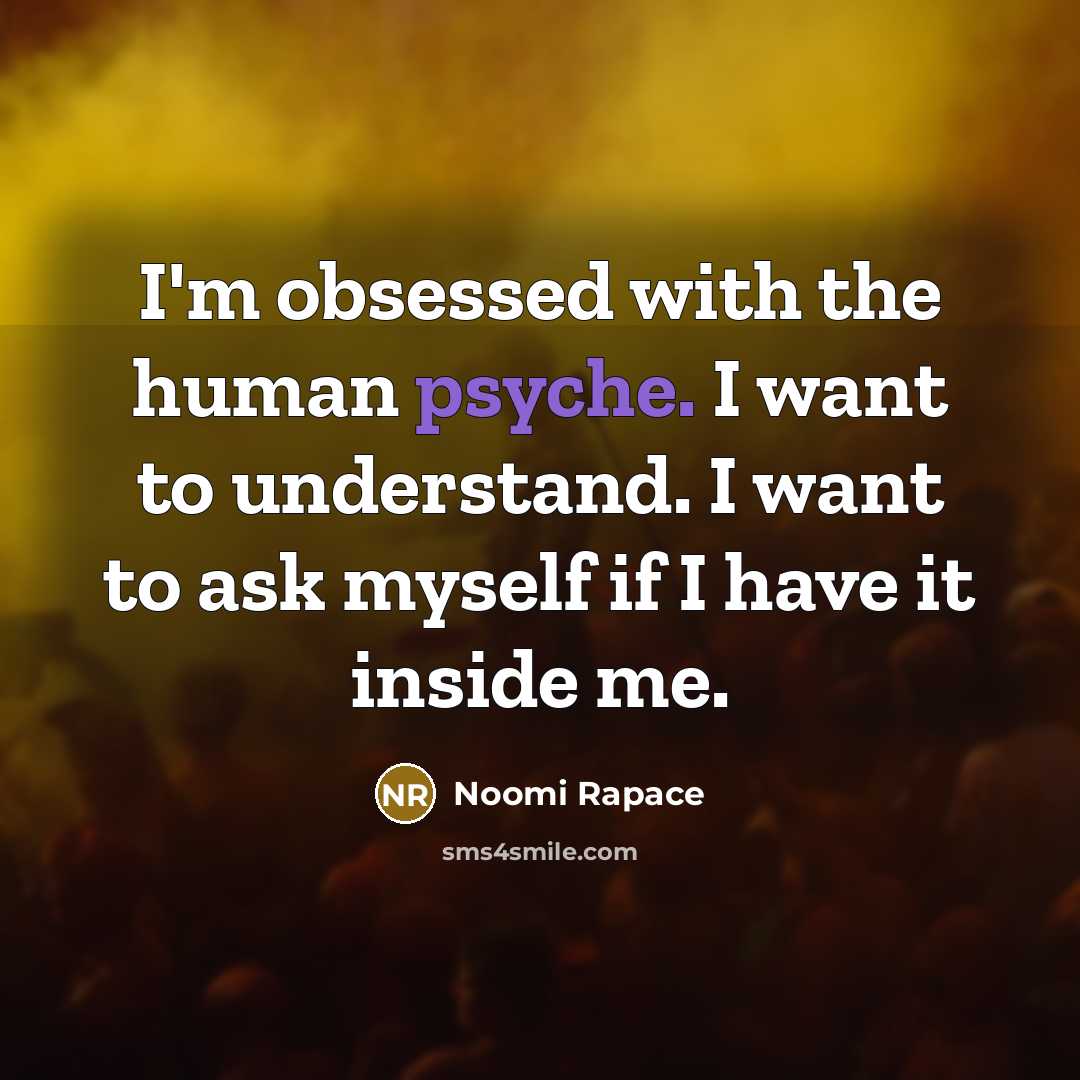 “I'm obsessed with the human psyche. I want to understand.…” quote by Noomi Rapace