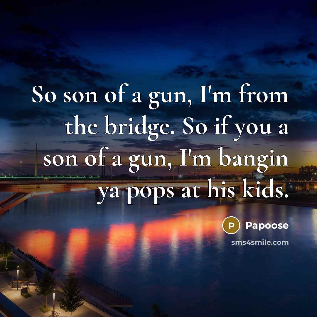 “So son of a gun, I'm from the bridge. So…” quote by Papoose