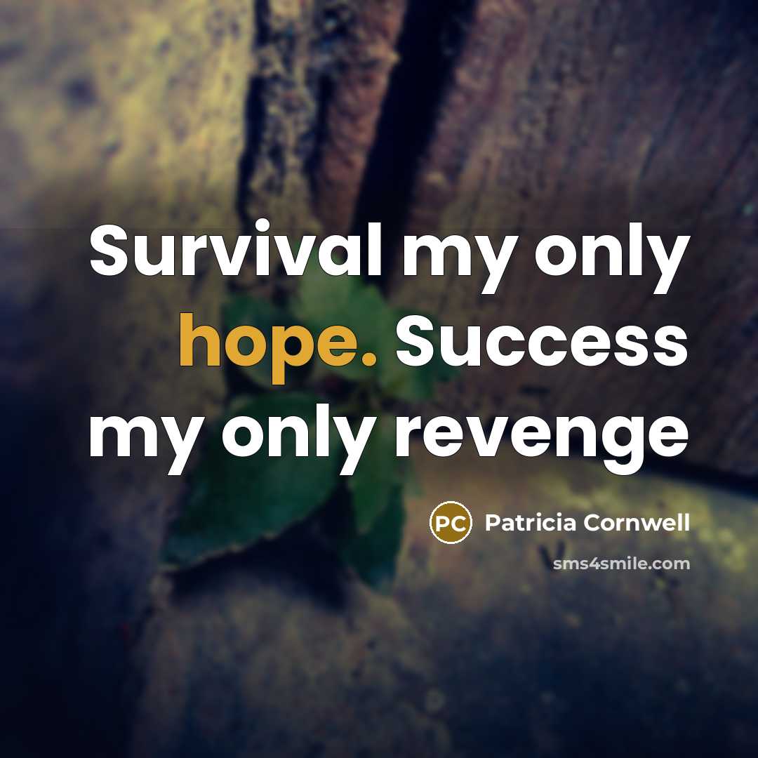 “Survival my only hope. Success my only revenge…” quote by Patricia Cornwell