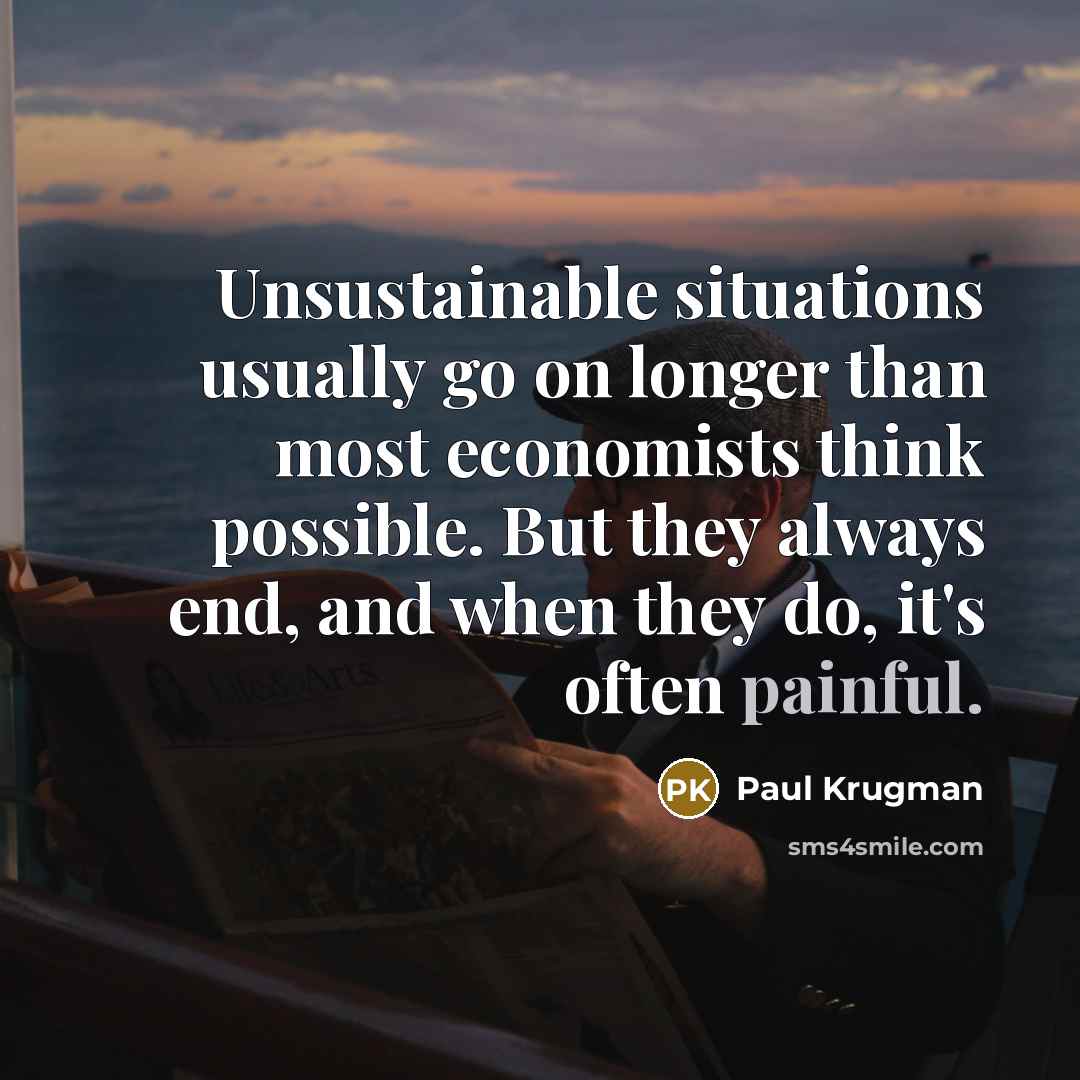 “Unsustainable situations usually go on longer than most economists think…” quote by Paul Krugman