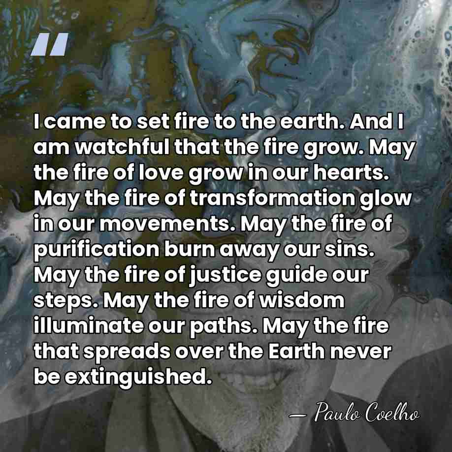 I came to set fire to the earth. And I am watchful&hellip; - Paulo Coelho