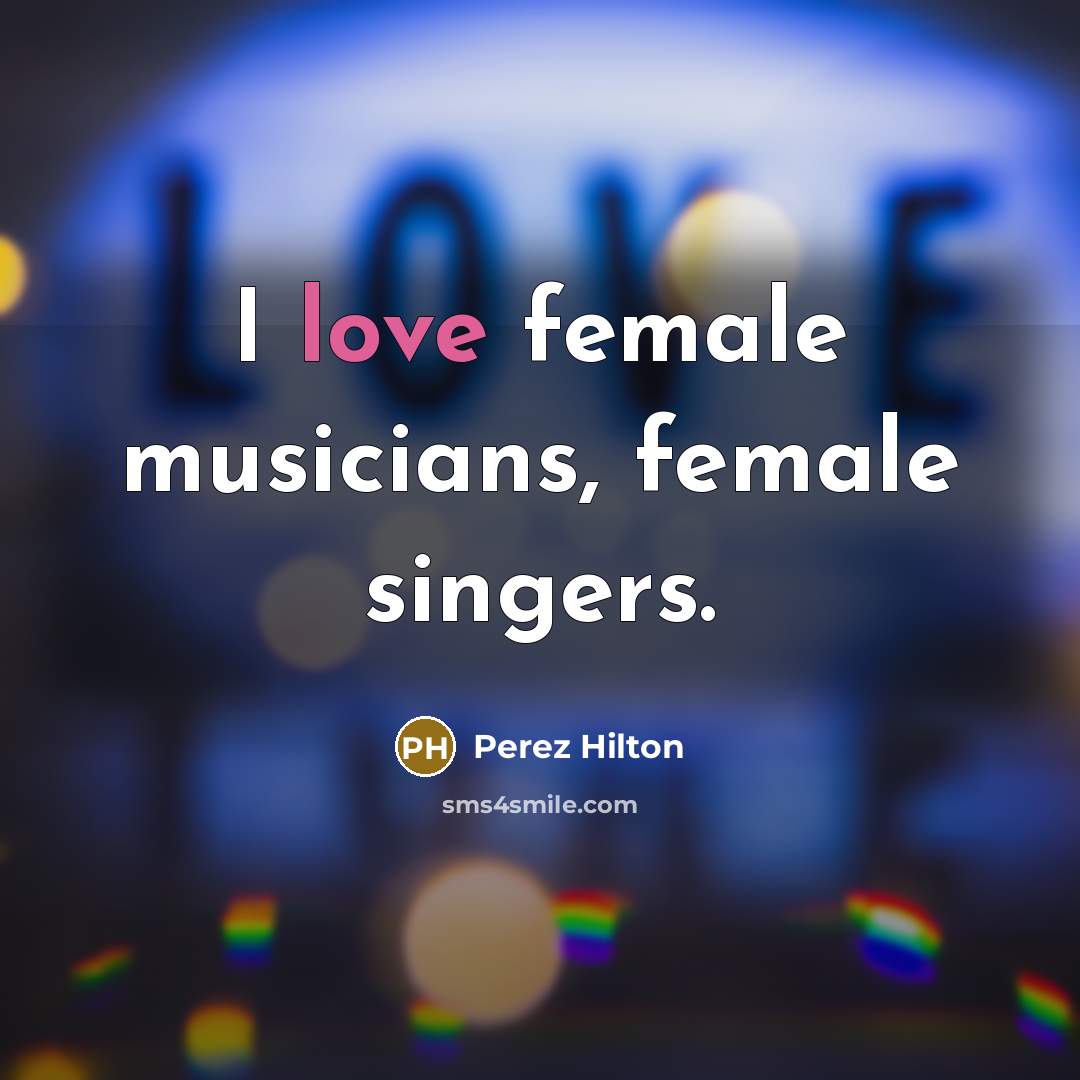 “I love female musicians, female singers.…” quote by Perez Hilton