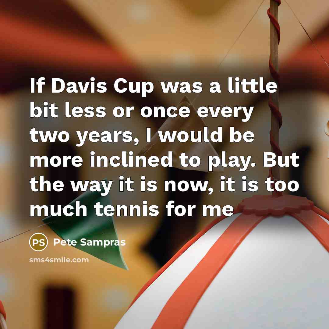 “If Davis Cup was a little bit less or once…” quote by Pete Sampras