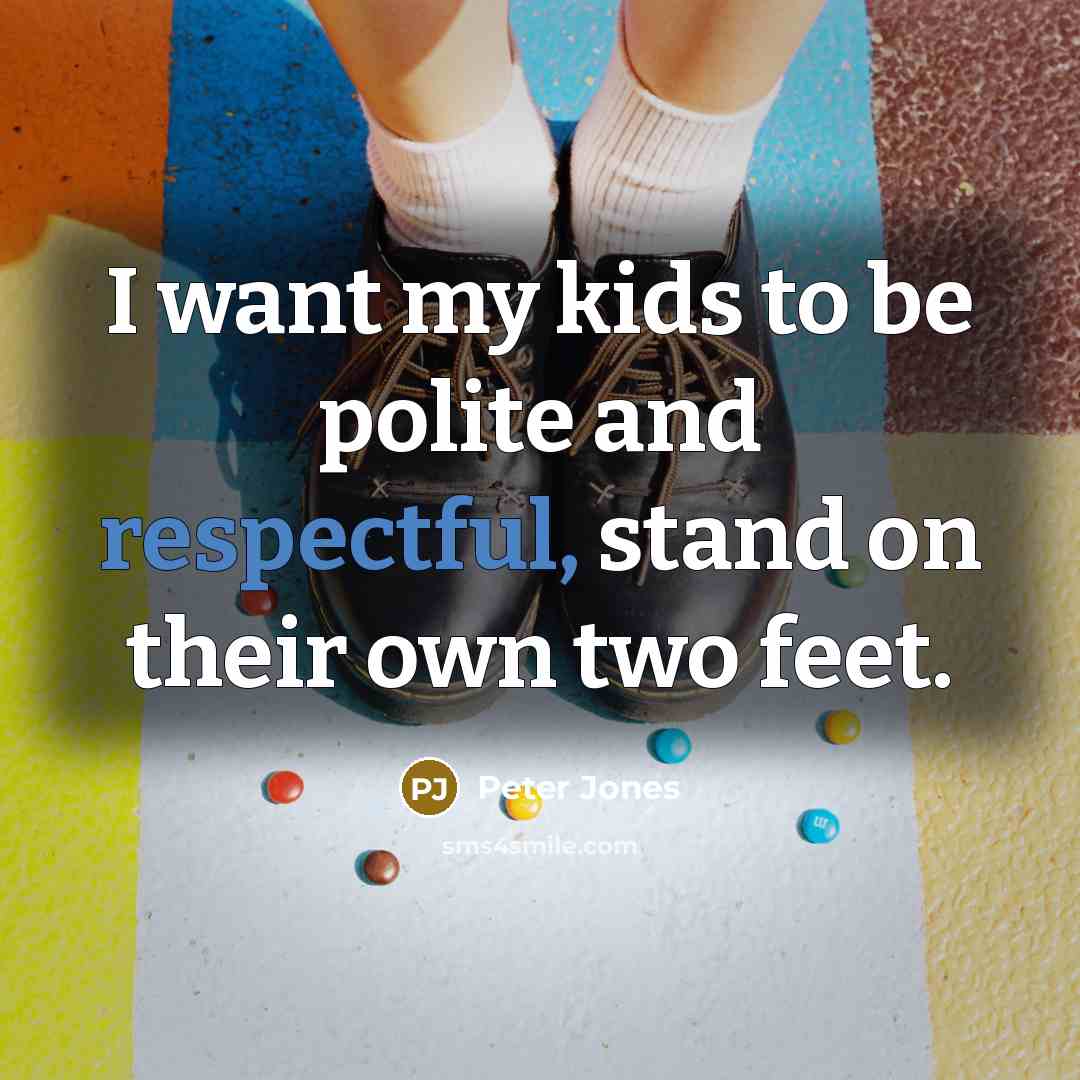 “I want my kids to be polite and respectful, stand…” quote by Peter Jones
