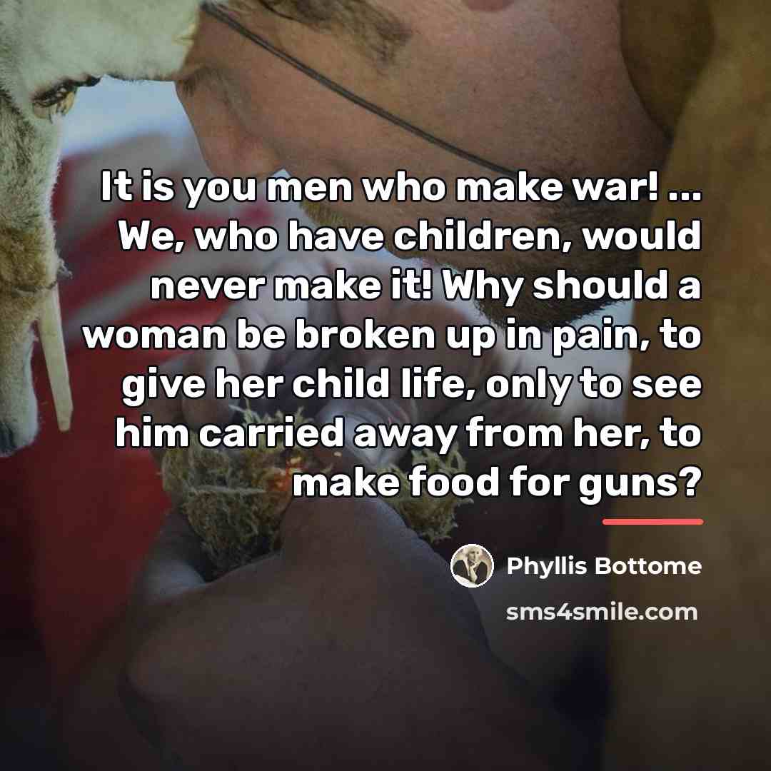 “It is you men who make war! ... We, who…” quote by Phyllis Bottome