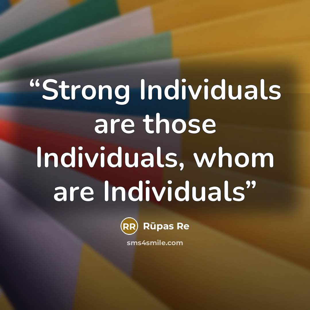 “Strong Individuals are those Individuals, whom are Individuals” quote by Rūpas Re