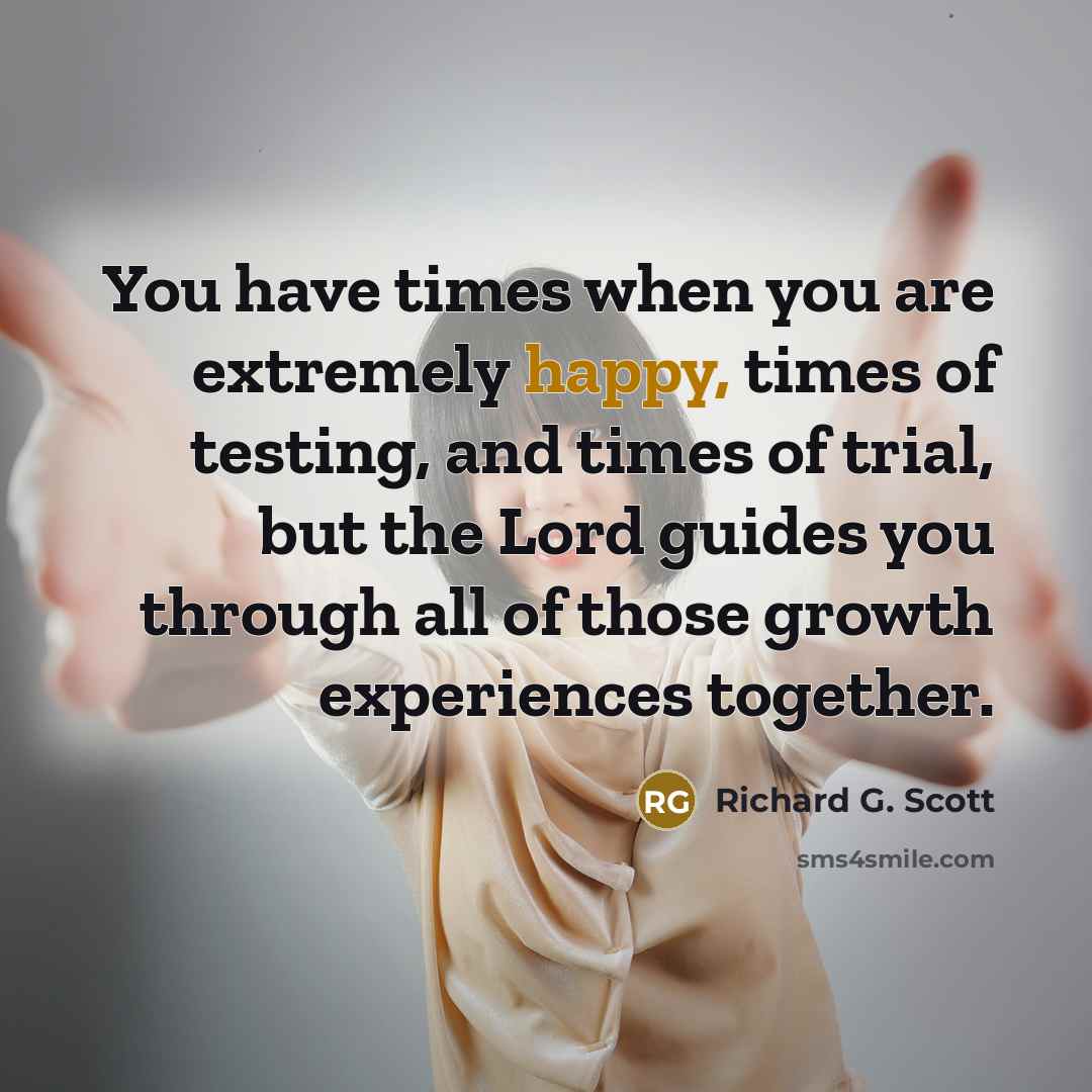 “You have times when you are extremely happy, times of…” quote by Richard G. Scott
