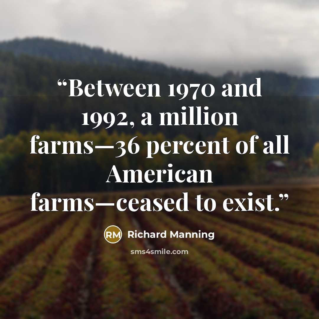 “Between 1970 and 1992, a million farms—36 percent of all American farms—ceased to exist.” quote by Richard Manning