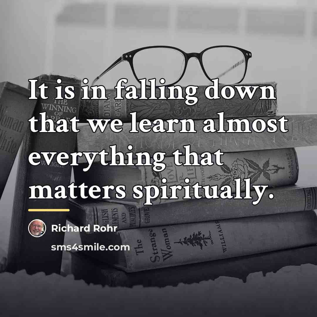 “It is in falling down that we learn almost everything…” quote by Richard Rohr
