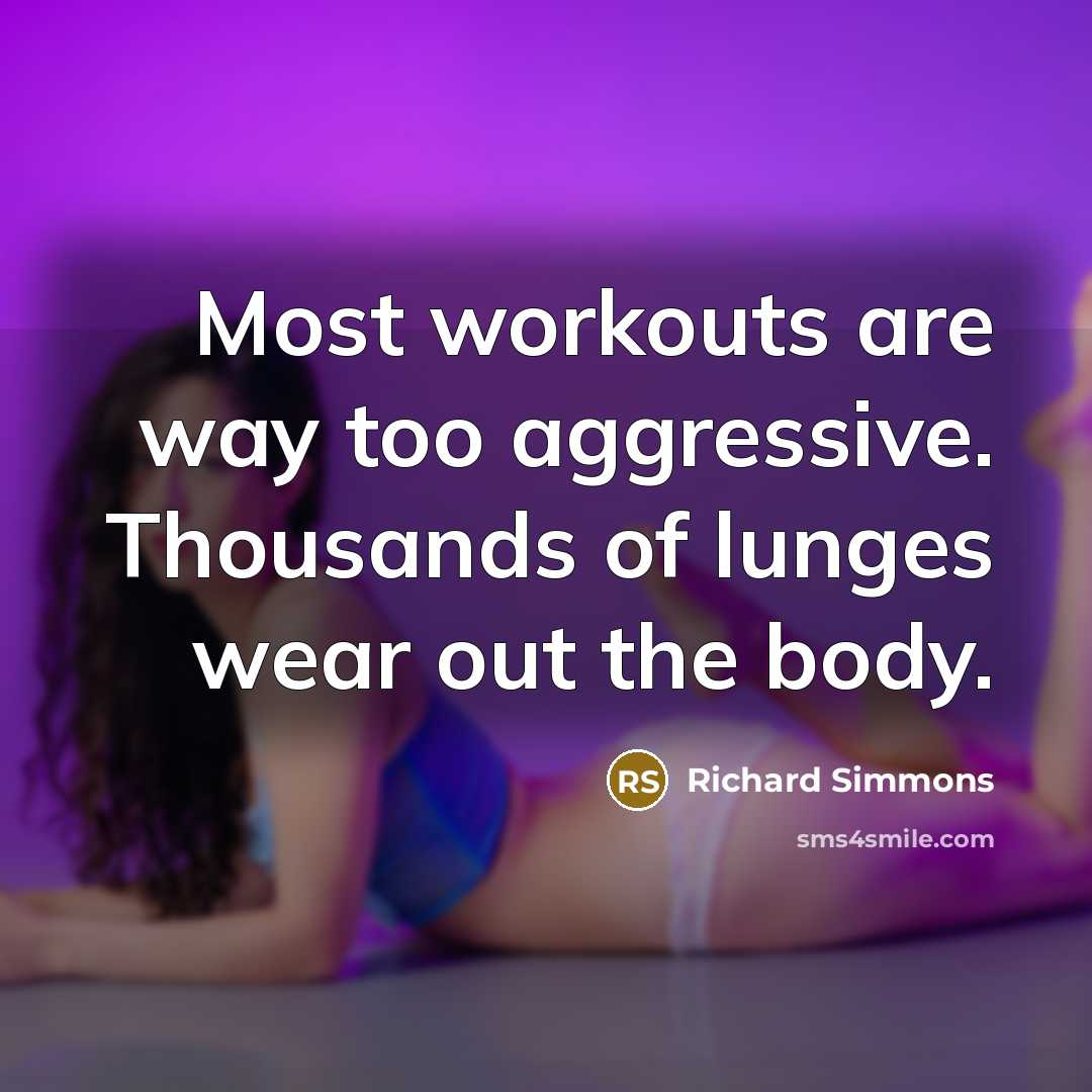 “Most workouts are way too aggressive. Thousands of lunges wear…” quote by Richard Simmons